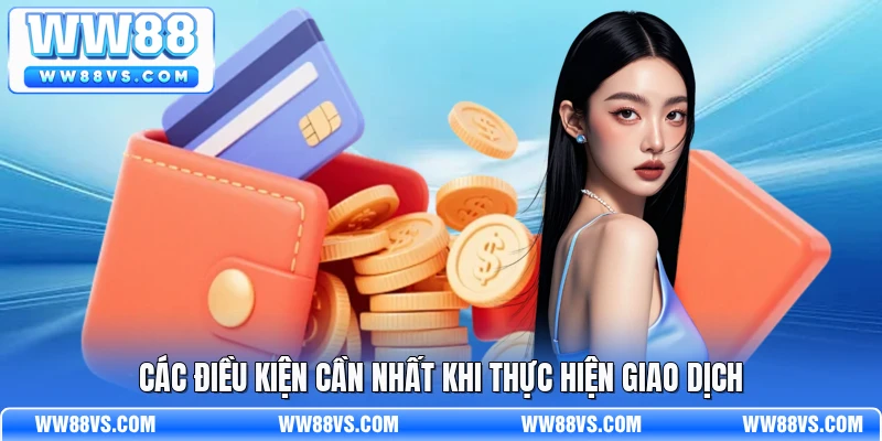 Các điều kiện cần nhất khi thực hiện giao dịch