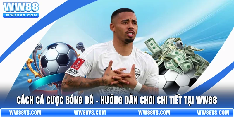 Cách Cá Cược Bóng Đá - Hướng Dẫn Chơi Chi Tiết Tại WW88