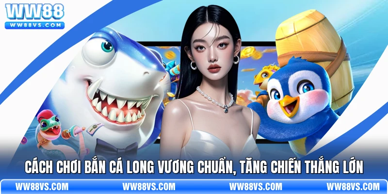 Cách Chơi Bắn Cá Long Vương Chuẩn, Tăng Chiến Thắng Lớn
