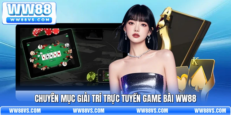 Chuyên mục giải trí trực tuyến game bài WW88