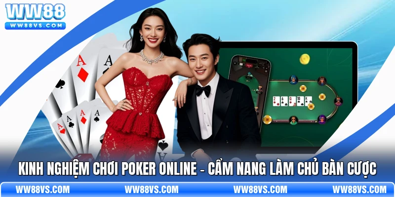 Kinh Nghiệm Chơi Poker Online - Cẩm Nang Làm Chủ Bàn Cược
