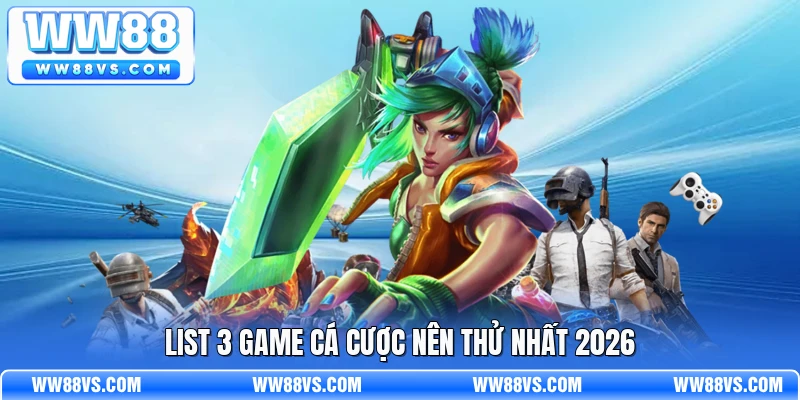 List 3 game cá cược nên thử nhất 2026