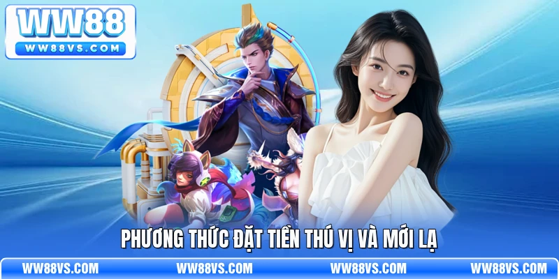 Phương thức đặt tiền thú vị và mới lạ