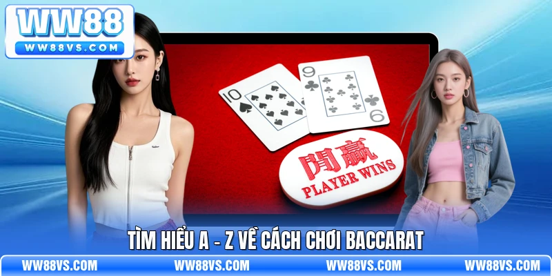 Tìm hiểu A - Z về cách chơi baccarat