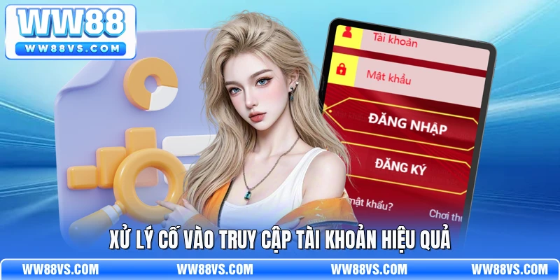 Xử lý cố vào truy cập tài khoản hiệu quả